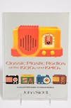 Classic Plastic Radios of the 1930s and 1940s by John Sideli